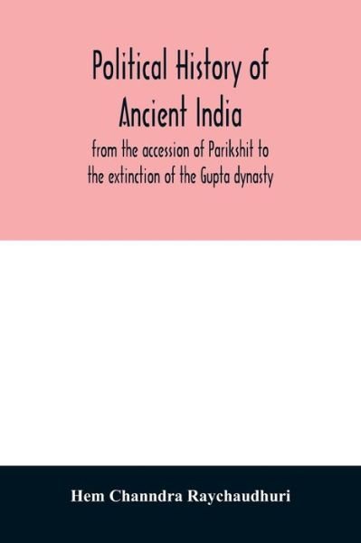 Cover for Hem Channdra Raychaudhuri · Political history of ancient India, from the accession of Parikshit to the extinction of the Gupta dynasty (Paperback Book) (2020)