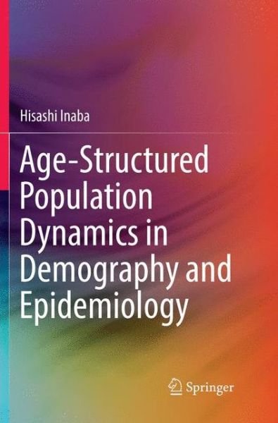 Cover for Hisashi Inaba · Age-Structured Population Dynamics in Demography and Epidemiology (Taschenbuch) [Softcover reprint of the original 1st ed. 2017 edition] (2018)