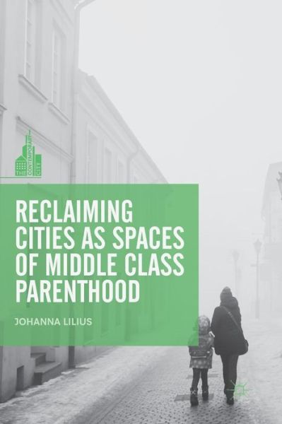 Cover for Johanna Lilius · Reclaiming Cities as Spaces of Middle Class Parenthood - The Contemporary City (Paperback Book) [Softcover Reprint of the Original 1st 2019 edition] (2019)