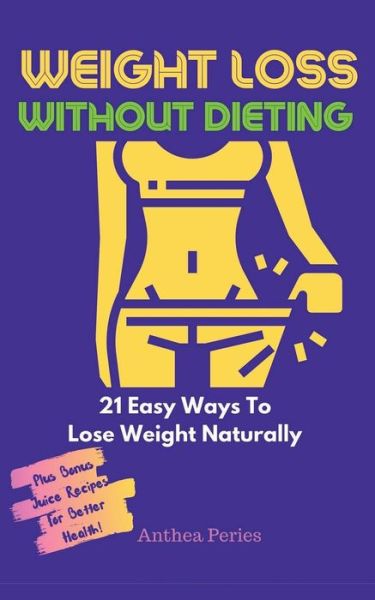 Weight Loss Without Dieting: 21 Easy Ways To Lose Weight Naturally - Food Addiction - Anthea Peries - Books - Anthea Peries - 9798201451981 - May 6, 2021