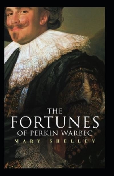 The Fortunes of Perkin Warbeck: Mary Shelley (Historical, Short Stories, Classics, Literature) [Annotated] - Mary Shelley - Books - Independently Published - 9798418572981 - February 17, 2022