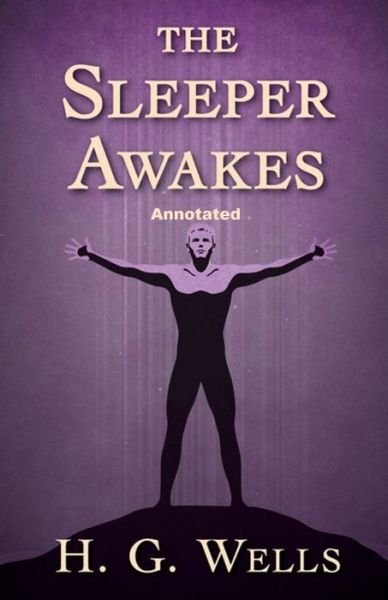 The Sleeper Awakes Annotated - H G Wells - Bøger - Independently Published - 9798464179981 - 25. august 2021