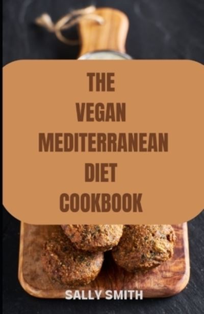 Cover for Sally Smith · The Vegan Mediterranean Diet Cookbook: Learn authentic and Nutritious Recipe for a healthy living (Paperback Book) (2021)