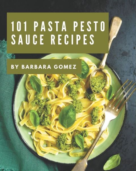 Cover for Barbara Gomez · 101 Pasta Pesto Sauce Recipes (Paperback Book) (2020)