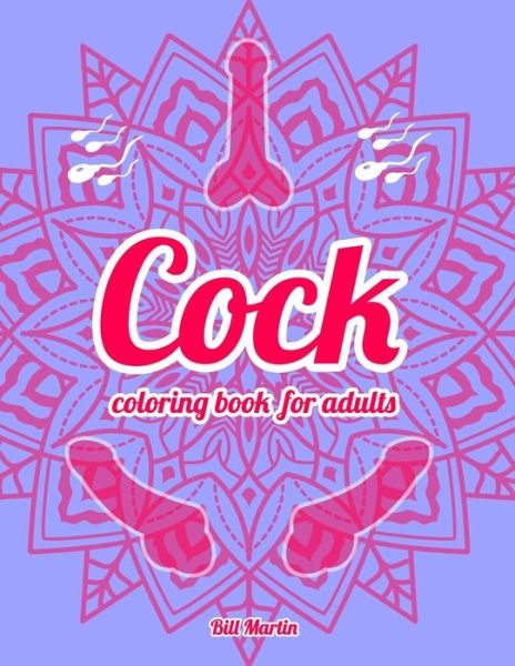 Cock coloring book for adults: 69 Hilarious Penises and Dicks Coloring Book - Bill Martin - Książki - Independently Published - 9798646511981 - 17 maja 2020