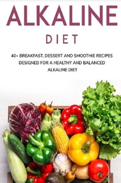 Cover for Njoku Caleb · Alkaline Diet: 40+ Breakfast, Dessert and Smoothie Recipes designed for a healthy and balanced Alkaline diet (Paperback Book) (2021)