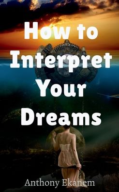 Cover for Anthony Ekanem · How to Interpret Your Dreams (Paperback Book) (2021)