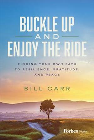 Cover for Bill Carr · Buckle Up and Enjoy the Ride: Finding Your Own Path to Resilience, Gratitude, and Peace (Innbunden bok) (2025)
