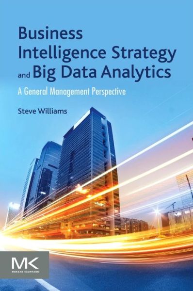 Cover for Steve Williams · Business Intelligence Strategy and Big Data Analytics: A General Management Perspective (Pocketbok) (2016)