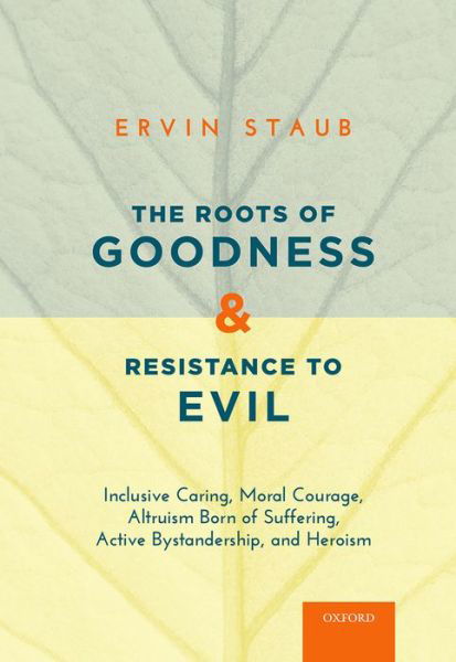 Cover for Staub, Ervin (Professor Emeritus, Professor Emeritus, University of Massachusetts, Amherst) · The Roots of Goodness and Resistance to Evil: Inclusive Caring, Moral Courage, Altruism Born of Suffering, Active Bystandership, and Heroism (Paperback Book) (2016)