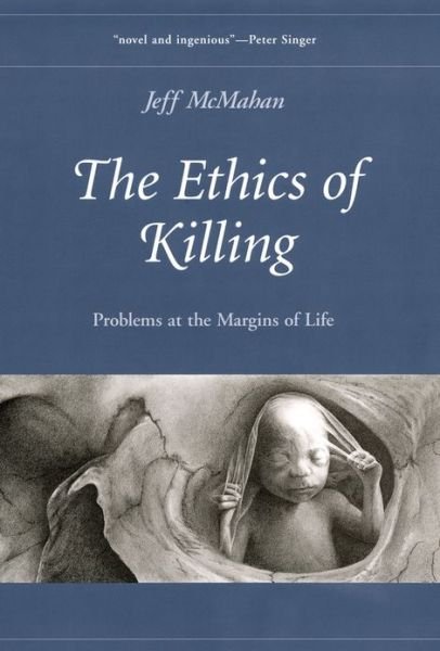Cover for McMahan, Jeff (Professor of Philosophy, Professor of Philosophy, Rutgers University) · The Ethics of Killing: Problems at the Margins of Life - Oxford Ethics Series (Inbunden Bok) (2002)