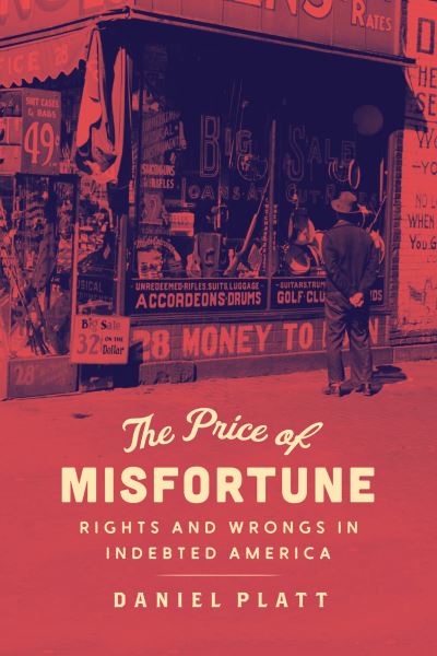 Cover for Daniel Platt · The Price of Misfortune: Rights and Wrongs in Indebted America (Hardcover Book) (2023)