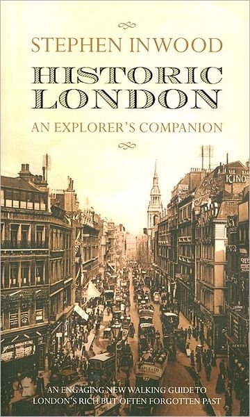Historic London: An Explorer's Companion - Stephen Inwood - Bøger - Pan Macmillan - 9780230705982 - 18. april 2008