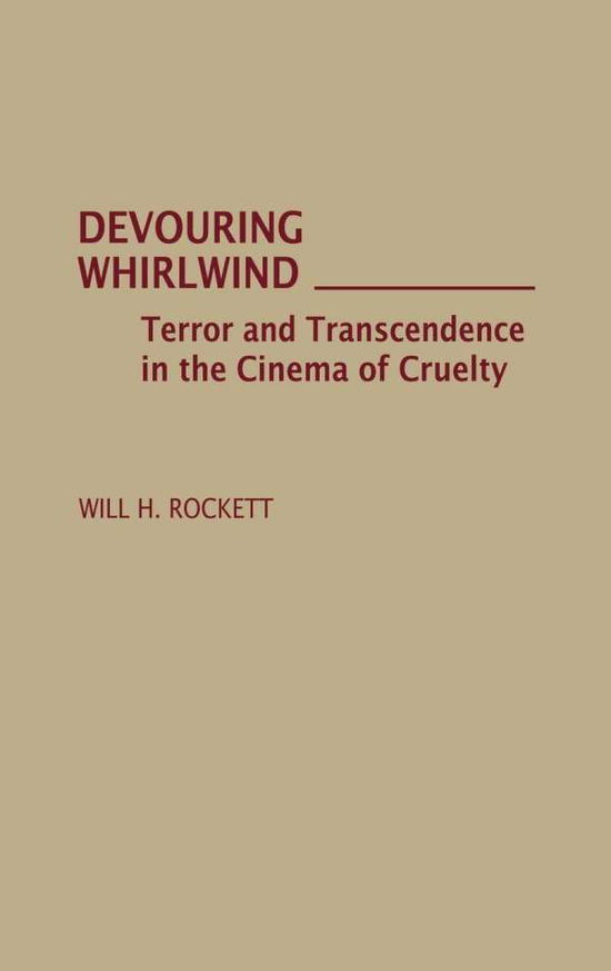 Cover for Will H Rockett · Devouring Whirlwind: Terror and Transcendence in the Cinema of Cruelty (Hardcover Book) (1988)