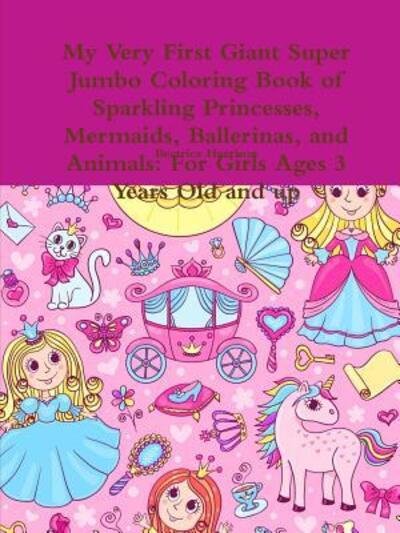 Cover for Beatrice Harrison · My Very First Giant Super Jumbo Coloring Book of Sparkling Princesses, Mermaids, Ballerinas, and Animals : For Girls Ages 3 Years Old and up (Paperback Bog) (2018)