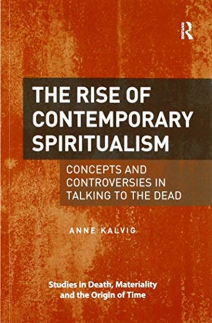 Cover for Kalvig, Anne (University of Stavanger, Norway) · The Rise of Contemporary Spiritualism: Concepts and controversies in talking to the dead - Studies in Death, Materiality and the Origin of Time (Paperback Book) (2020)