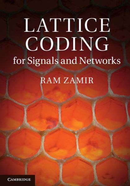 Lattice Coding for Signals and Networks: A Structured Coding Approach to Quantization, Modulation and Multiuser Information Theory - Zamir, Ram (Tel-Aviv University) - Kirjat - Cambridge University Press - 9780521766982 - torstai 7. elokuuta 2014