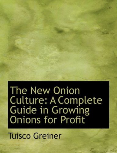 Cover for Tuisco Greiner · The New Onion Culture: a Complete Guide in Growing Onions for Profit (Paperback Bog) [Large Print, Large Type edition] (2008)