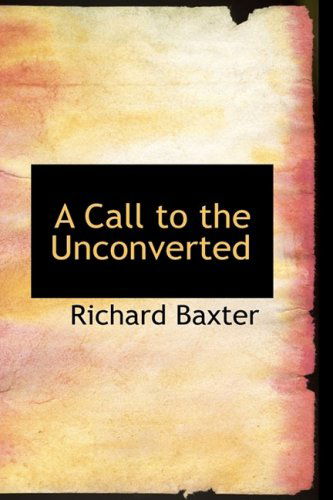 A Call to the Unconverted - Richard Baxter - Books - BiblioLife - 9780554890982 - August 21, 2008