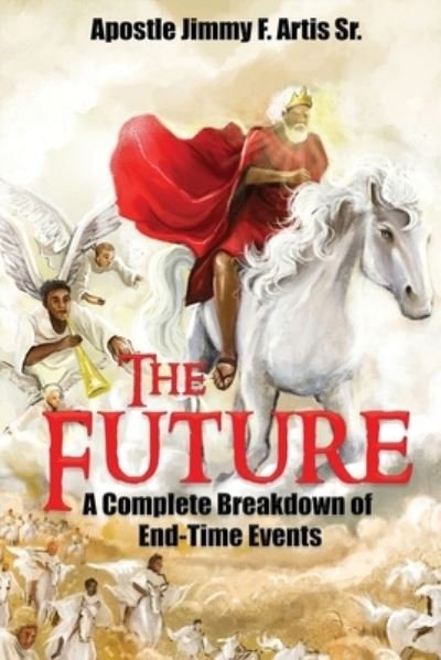 The Future A Complete Breakdown of End-Time Events - Jimmy F. Artis Sr. - Livros - Creative Touch Publishing - 9780578704982 - 12 de agosto de 2020