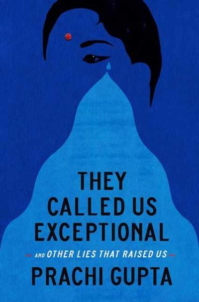 Cover for Prachi Gupta · They Called Us Exceptional: And Other Lies That Raised Us (Hardcover Book) (2023)