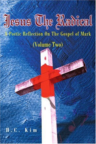 Cover for H.c. Kim · Jesus the Radical: a Poetic Reflection on the Gospel of Mark (Volume Two) (Poetic Reflections on the Bible) (Paperback Book) (2001)