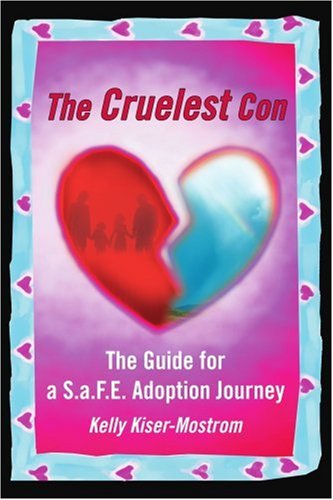 The Cruelest Con: the Guide for a S.a.f.e. Adoption Journey - Kelly Kiser-mostrom - Kirjat - iUniverse, Inc. - 9780595349982 - torstai 28. huhtikuuta 2005