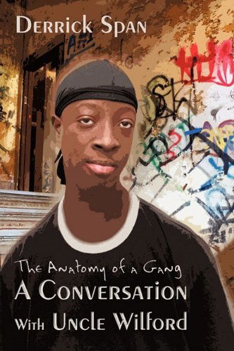 A Conversation with Uncle Wilford: the Anatomy of a Gang - Derrick Span - Books - iUniverse.com - 9780595480982 - August 10, 2009