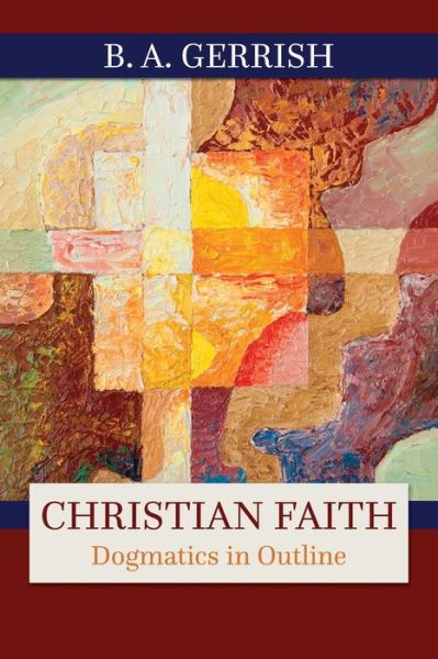 Cover for B. A. Gerrish · Christian Faith: Dogmatics in Outline (Paperback Book) (2015)