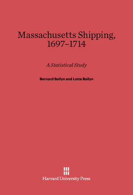 Massachusetts Shipping, 1697-1714 A Statistical Study - Bernard Bailyn - Bøker - Harvard University Press - 9780674734982 - 11. desember 2013