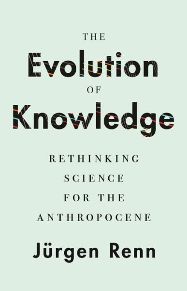 Cover for Jurgen Renn · The Evolution of Knowledge: Rethinking Science for the Anthropocene (Gebundenes Buch) (2020)