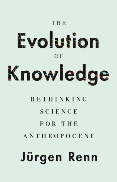 Cover for Jurgen Renn · The Evolution of Knowledge: Rethinking Science for the Anthropocene (Hardcover bog) (2020)