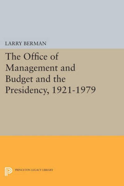 The Office of Management and Budget and the Presidency, 1921-1979 - Princeton Legacy Library - Larry Berman - Kirjat - Princeton University Press - 9780691605982 - sunnuntai 8. maaliskuuta 2015