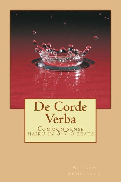 Cover for William Armstrong · De Corde Verba: Common Sense Haiku in 5-7-5 Beats (Pocketbok) (2014)