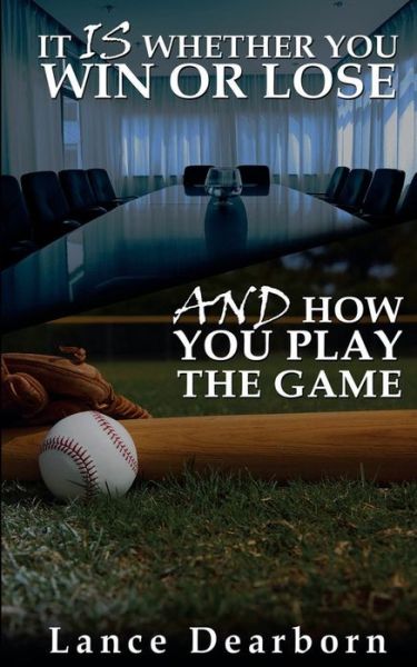 Cover for Lance Dearborn · It Is Whether You Win Or Lose And How You Play The Game (Paperback Book) (2016)