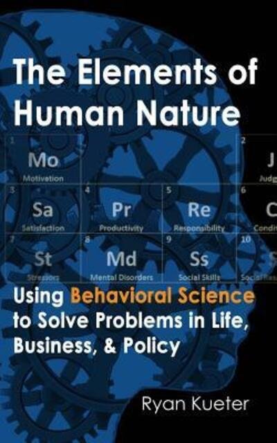 The Elements of Human Nature - Ryan A Kueter - Books - Ryan Kueter - 9780692880982 - April 18, 2017
