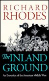 Cover for Richard Rhodes · The Inland Ground: An Evocation of the American Middle West (Hardcover Book) [New edition] (1991)