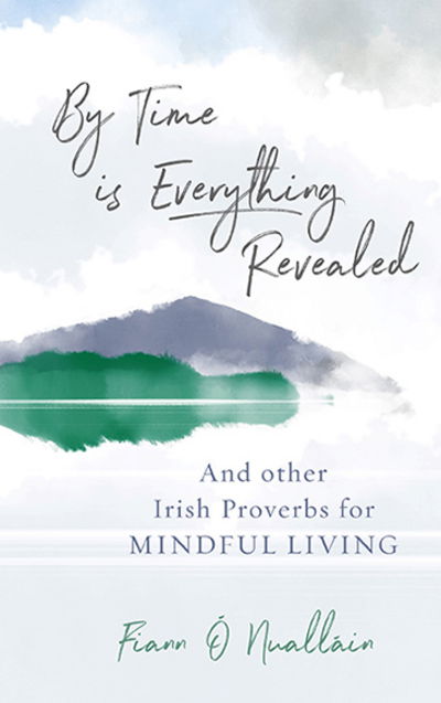 Cover for Fiann O Nuallain · By Time is Everything Revealed: And Other Irish proverbs for Mindful Living (Innbunden bok) (2017)