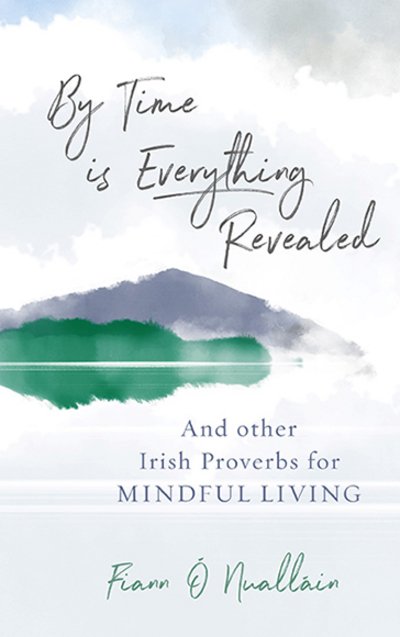 Fiann O Nuallain · By Time is Everything Revealed: And Other Irish proverbs for Mindful Living (Hardcover bog) (2017)