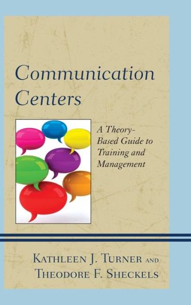 Cover for Kathleen J. Turner · Communication Centers: A Theory-Based Guide to Training and Management (Hardcover Book) (2015)