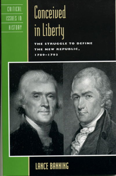 Conceived in Liberty: The Struggle to Define the New Republic, 1789-1793 - Critical Issues in American History - Lance Banning - Libros - Rowman & Littlefield - 9780742507982 - 12 de marzo de 2004