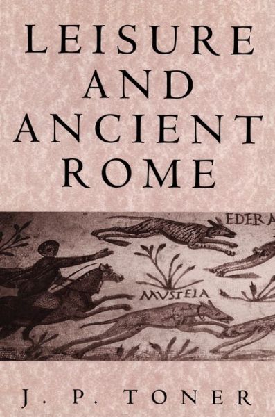 Leisure and Ancient Rome - Toner, J. P. (Clare Hall, Cambridge) - Books - John Wiley and Sons Ltd - 9780745621982 - October 15, 1998