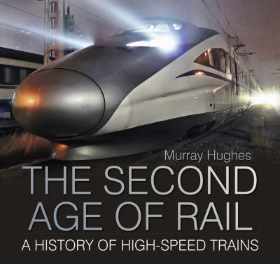 Cover for Murray Hughes · The Second Age of Rail: A History of High-Speed Trains (Paperback Book) (2020)