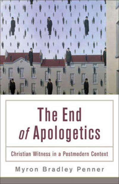 Cover for Myron B. Penner · The End of Apologetics – Christian Witness in a Postmodern Context (Paperback Book) [New Ed. edition] (2013)