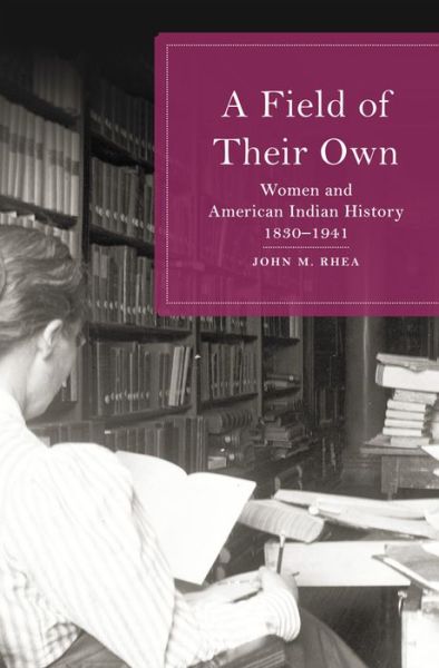 Cover for John M. Rhea · A Field of Their Own: Women and American Indian History, 1830-1941 (Paperback Book) (2021)