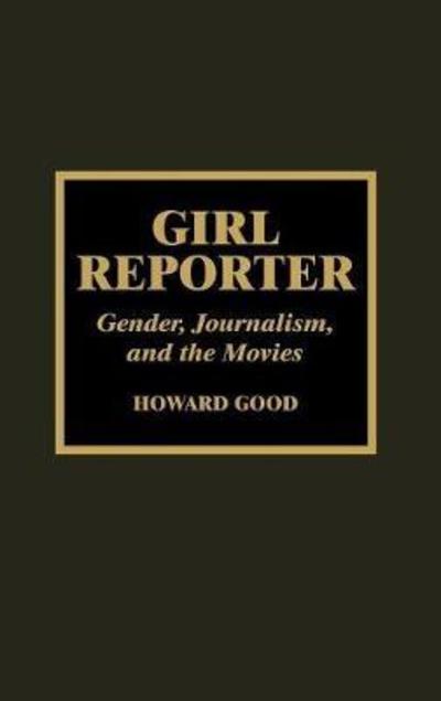 Cover for Howard Good · Girl Reporter: Gender, Journalism, and the Movies (Hardcover Book) (1998)