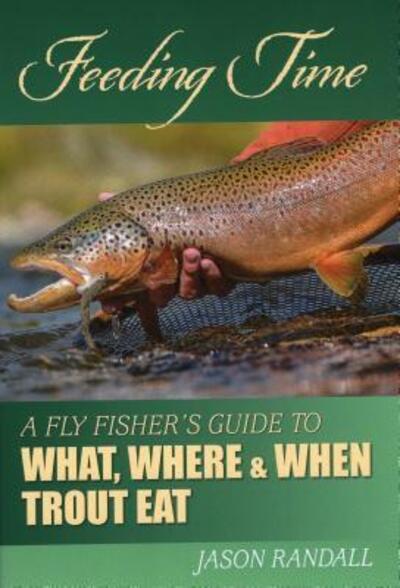 Cover for Jason Randall · Feeding Time: A Fly Fisher's Guide to What, Where &amp; When Trout Eat (Hardcover Book) (2013)