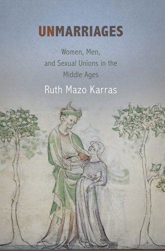 Cover for Ruth Mazo Karras · Unmarriages: Women, Men, and Sexual Unions in the Middle Ages - The Middle Ages Series (Paperback Book) [Reprint edition] (2014)