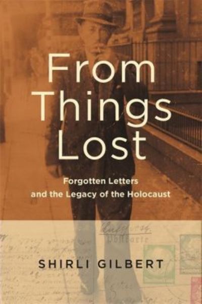 Cover for Shirli Gilbert · From Things Lost Forgotten Letters and the Legacy of the Holocaust (Hardcover Book) (2017)