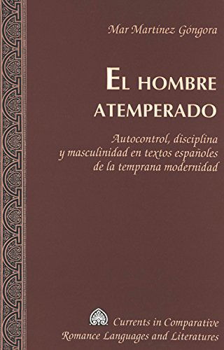 Cover for Mar Martinez Gongora · El Hombre Atemperado: Autocontrol, Disciplina y Masculinidad en Textos Espanoles de la Temprana Modernidad - Currents in Comparative Romance Languages &amp; Literatures (Hardcover Book) [Spanish edition] (2005)